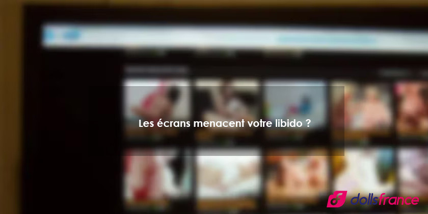 Les écrans menacent votre libido ?